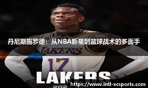 丹尼斯施罗德：从NBA新星到篮球战术的多面手